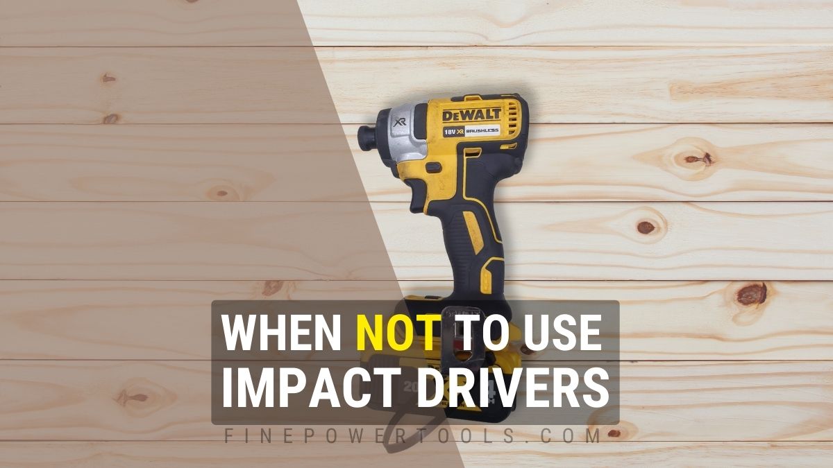 When Not to Use an Impact Driver ?